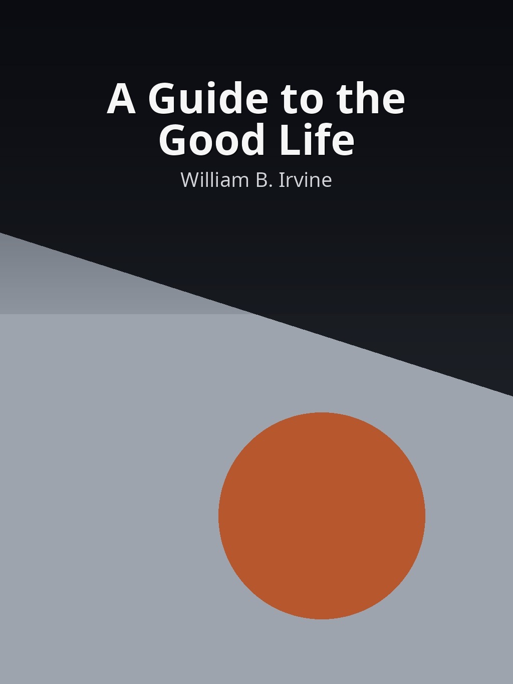 A Guide to the Good Life by William B. Irvine book cover