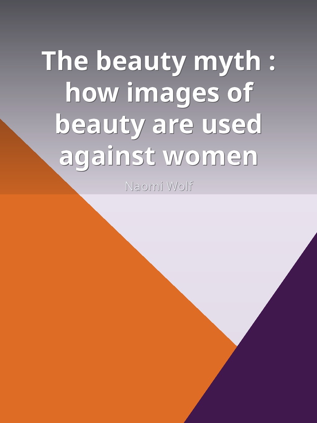 The beauty myth : how images of beauty are used against women by Naomi Wolf book cover