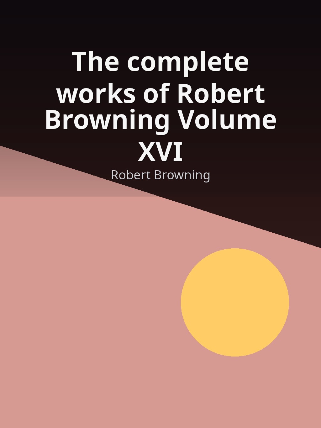 The complete works of Robert Browning Volume XVI by Robert Browning book cover