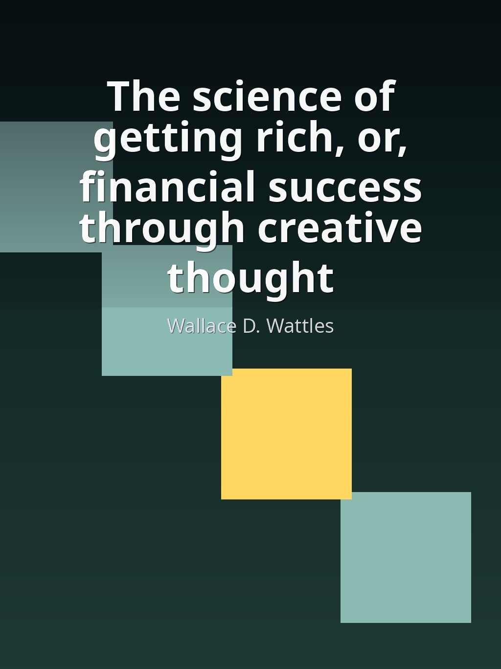 The science of getting rich, or, financial success through creative thought by Wallace D. Wattles book cover