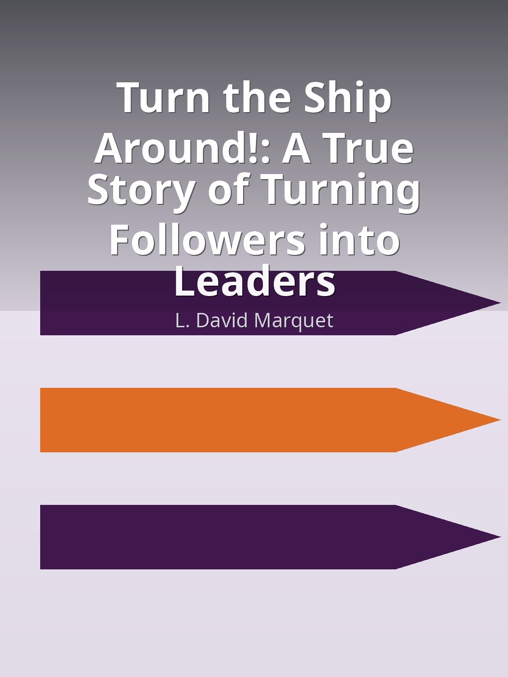Turn the Ship Around!: A True Story of Turning Followers into Leaders by L. David Marquet book cover